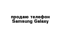 продаю телефон Samsung Galaxy 